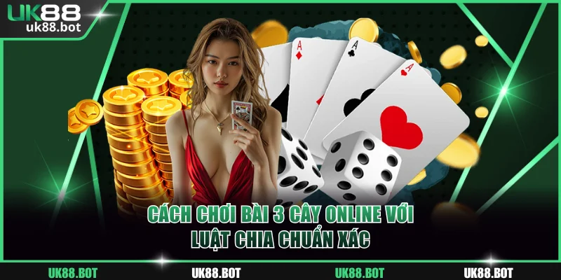 Cách chơi bài 3 cây online với luật chia chuẩn xác
