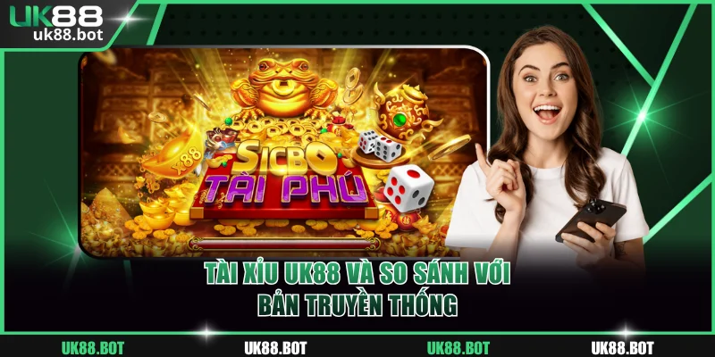 Tài Xỉu UK88 và so sánh với bản truyền thống